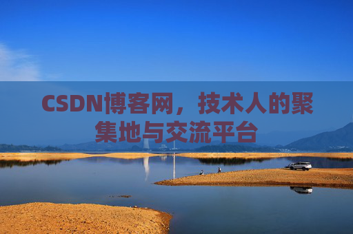 CSDN博客网，技术人的聚集地与交流平台